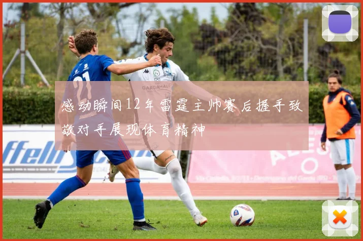 感动瞬间12年雷霆主帅赛后握手致敬对手展现体育精神