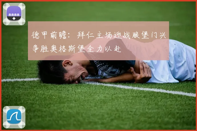 德甲前瞻：拜仁主场迎战狼堡门兴争胜奥格斯堡全力以赴