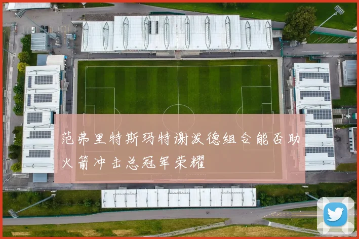 范弗里特斯玛特谢泼德组合能否助火箭冲击总冠军荣耀